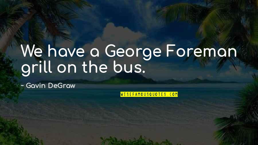 Wanting A Man Sexually Quotes By Gavin DeGraw: We have a George Foreman grill on the