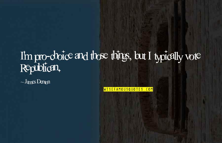 Wanting A Perfect Boyfriend Quotes By James Denton: I'm pro-choice and those things, but I typically