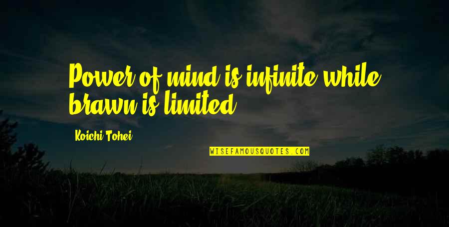 Wanting A Perfect Boyfriend Quotes By Koichi Tohei: Power of mind is infinite while brawn is Wanting A Perfect Boyfriend Quotes By Koichi Tohei: Power of mind is infinite while brawn is