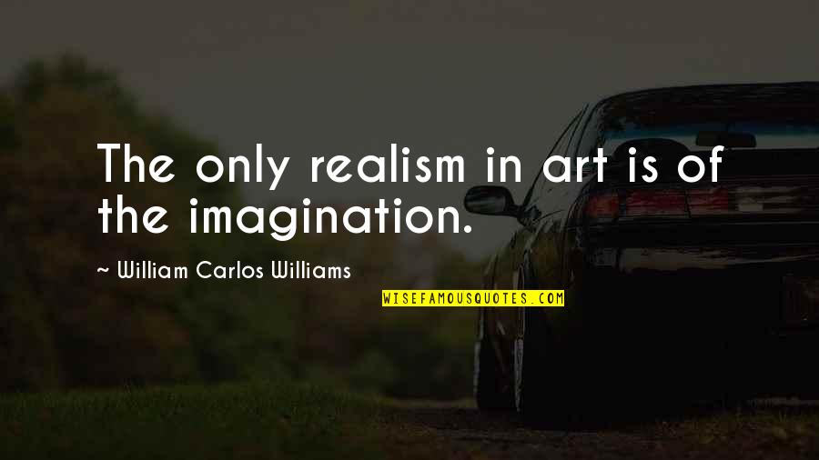 Wanting A Perfect Boyfriend Quotes By William Carlos Williams: The only realism in art is of the