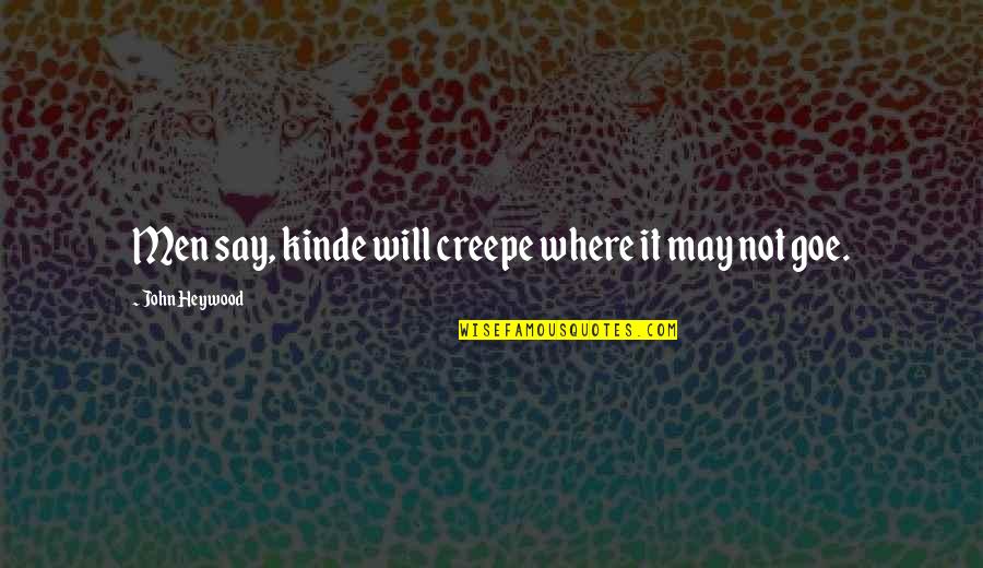 Wanting A Real Woman Quotes By John Heywood: Men say, kinde will creepe where it may Wanting A Real Woman Quotes By John Heywood: Men say, kinde will creepe where it may