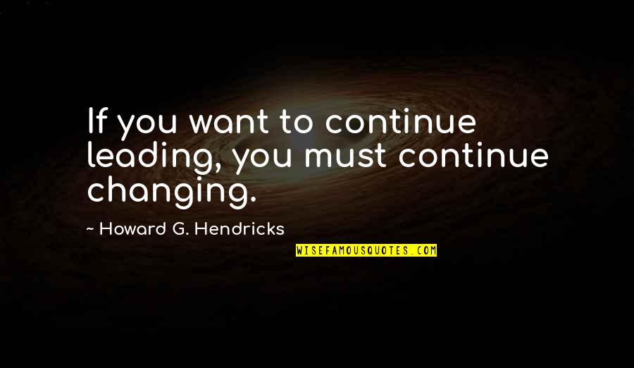Wanting A Relationship Tumblr Quotes By Howard G. Hendricks: If you want to continue leading, you must Wanting A Relationship Tumblr Quotes By Howard G. Hendricks: If you want to continue leading, you must