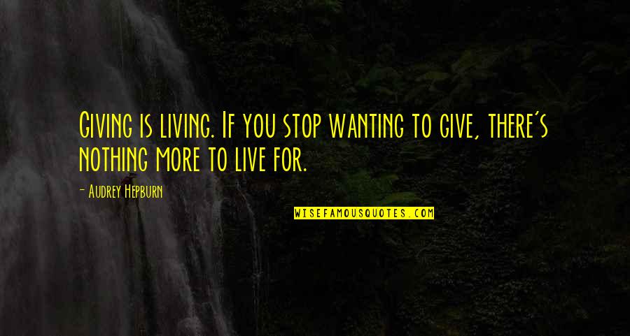 Wanting All Or Nothing Quotes By Audrey Hepburn: Giving is living. If you stop wanting to