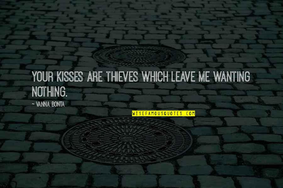 Wanting All Or Nothing Quotes By Vanna Bonta: Your kisses are thieves which leave me wanting