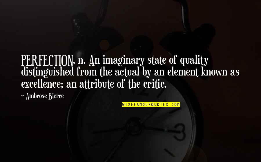 Wanting Another Man Quotes By Ambrose Bierce: PERFECTION, n. An imaginary state of quality distinguished