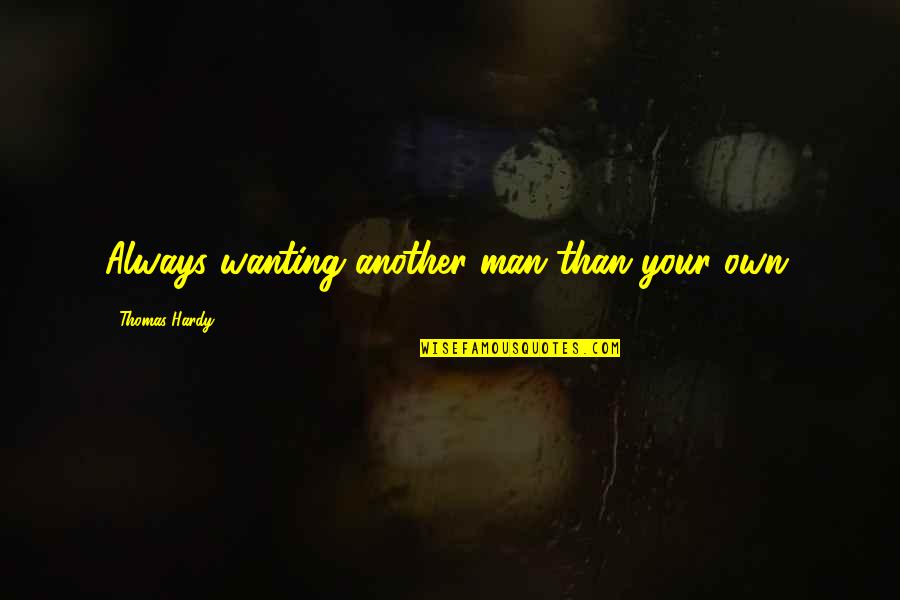 Wanting Another Man Quotes By Thomas Hardy: Always wanting another man than your own.