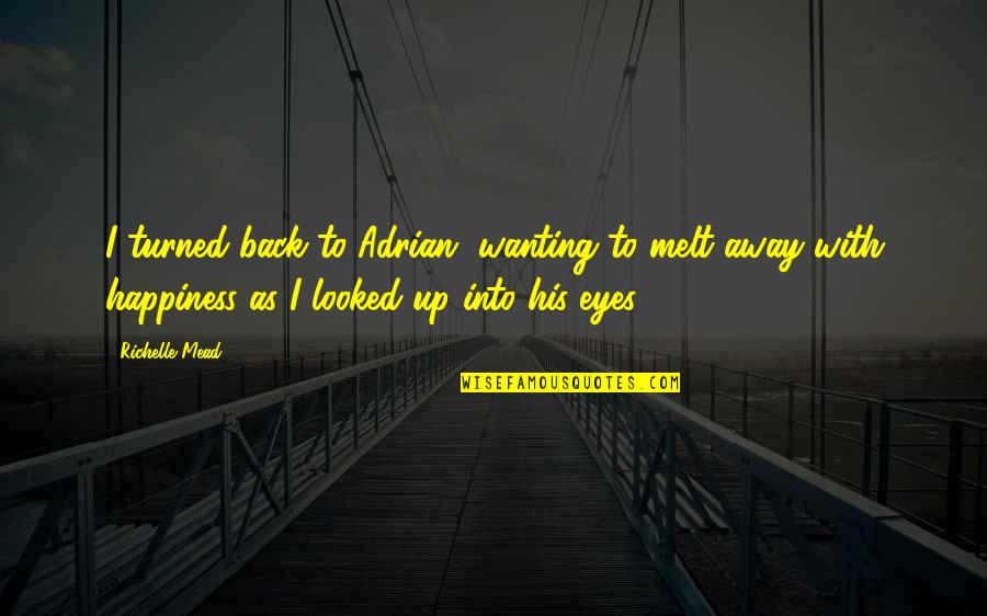 Wanting Back Your Ex Quotes By Richelle Mead: I turned back to Adrian, wanting to melt Wanting Back Your Ex Quotes By Richelle Mead: I turned back to Adrian, wanting to melt
