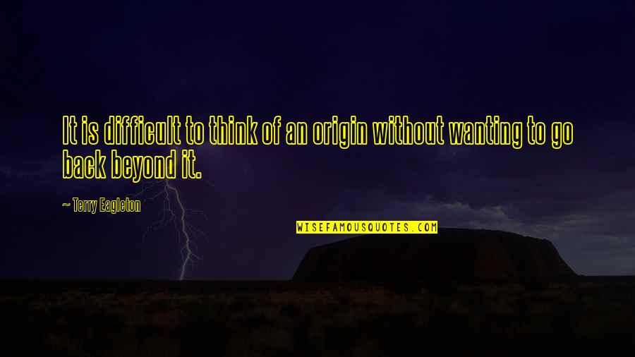 Wanting Back Your Ex Quotes By Terry Eagleton: It is difficult to think of an origin