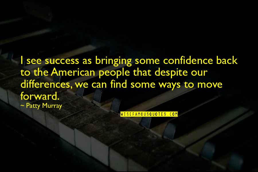 Wanting Friends With Benefits Quotes By Patty Murray: I see success as bringing some confidence back