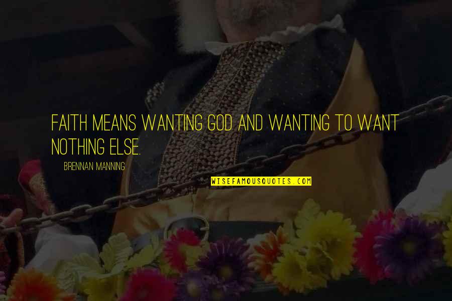 Wanting God Quotes By Brennan Manning: Faith means wanting God and wanting to want