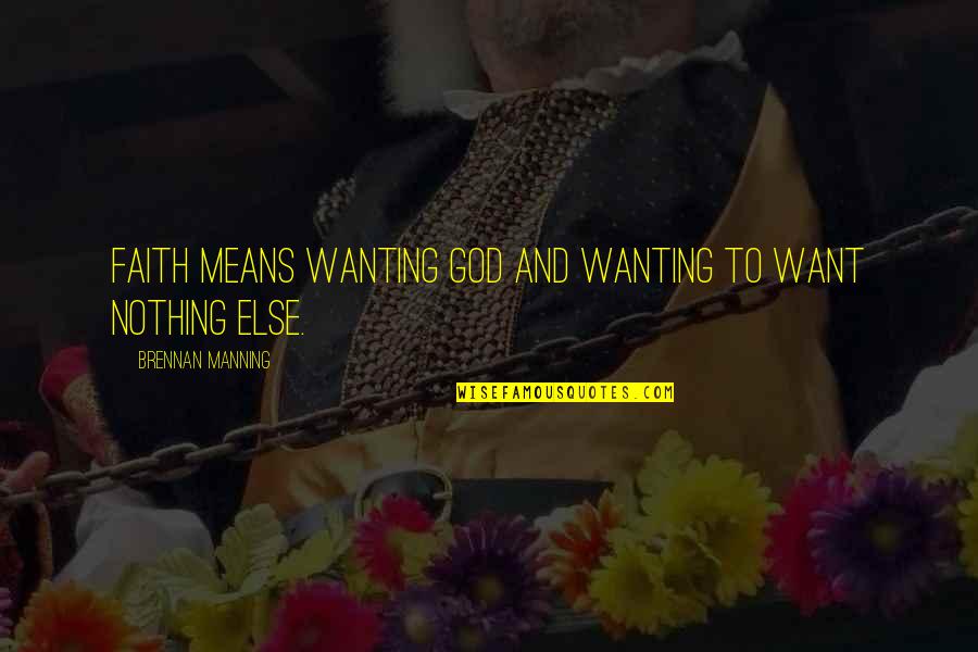 Wanting God Quotes By Brennan Manning: Faith means wanting God and wanting to want Wanting God Quotes By Brennan Manning: Faith means wanting God and wanting to want