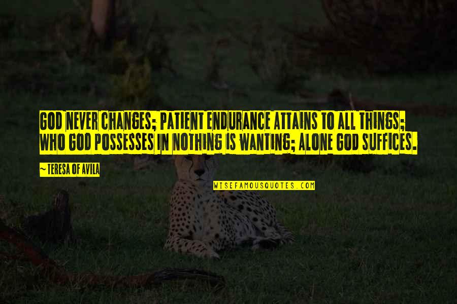 Wanting God Quotes By Teresa Of Avila: God never changes; Patient endurance Attains to all