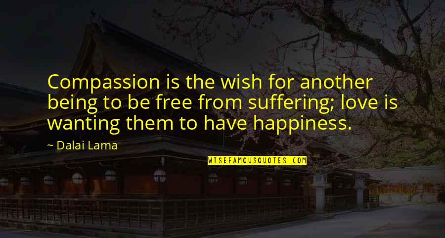 Wanting Happiness Quotes By Dalai Lama: Compassion is the wish for another being to