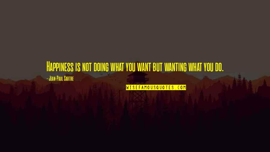 Wanting Happiness Quotes By Jean-Paul Sartre: Happiness is not doing what you want but