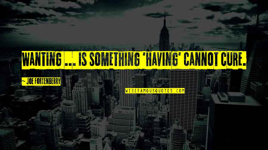 Wanting Happiness Quotes By Joe Fortenberry: Wanting ... is something 'having' cannot cure. Wanting Happiness Quotes By Joe Fortenberry: Wanting ... is something 'having' cannot cure.