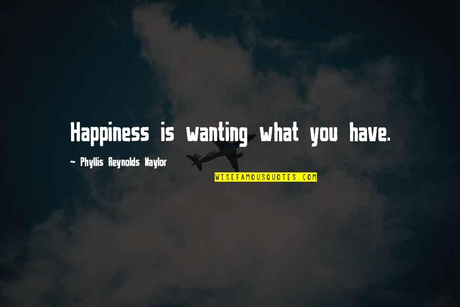 Wanting Happiness Quotes By Phyllis Reynolds Naylor: Happiness is wanting what you have.