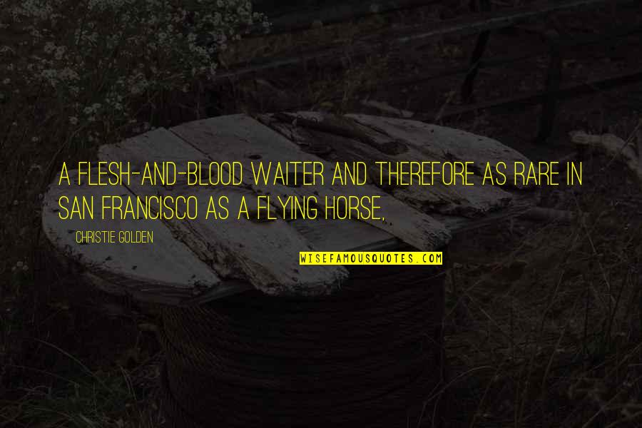 Wanting Him To Be Happy Quotes By Christie Golden: a flesh-and-blood waiter and therefore as rare in