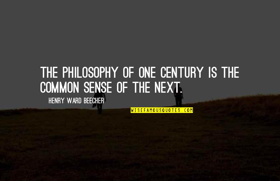 Wanting Him To Talk To You Quotes By Henry Ward Beecher: The philosophy of one century is the common