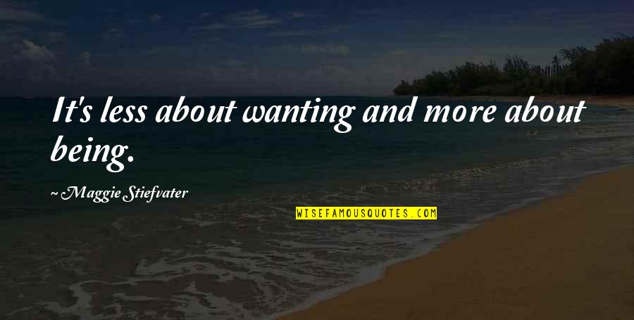 Wanting It Quotes By Maggie Stiefvater: It's less about wanting and more about being.