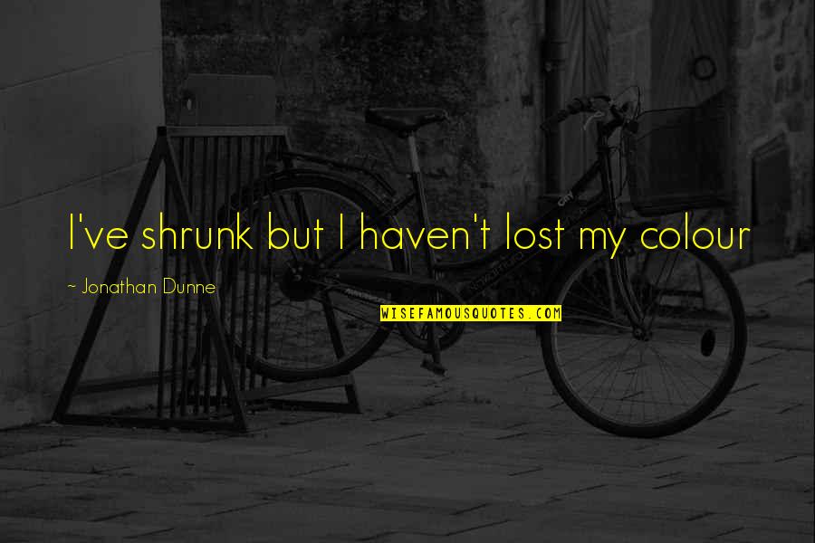 Wanting Marriage Quotes By Jonathan Dunne: I've shrunk but I haven't lost my colour