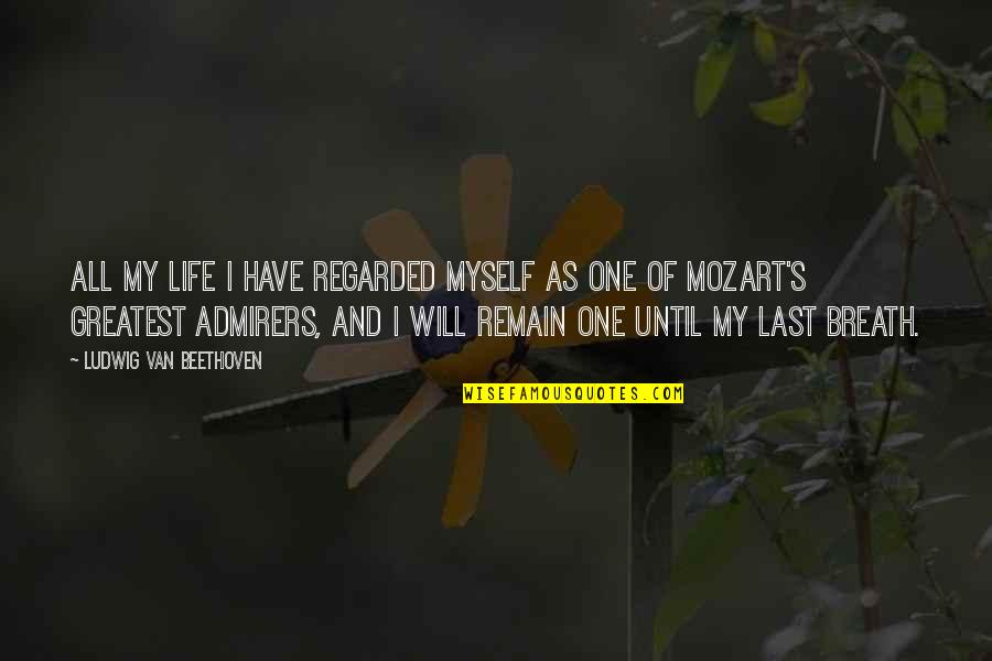 Wanting Marriage Quotes By Ludwig Van Beethoven: All my life I have regarded myself as