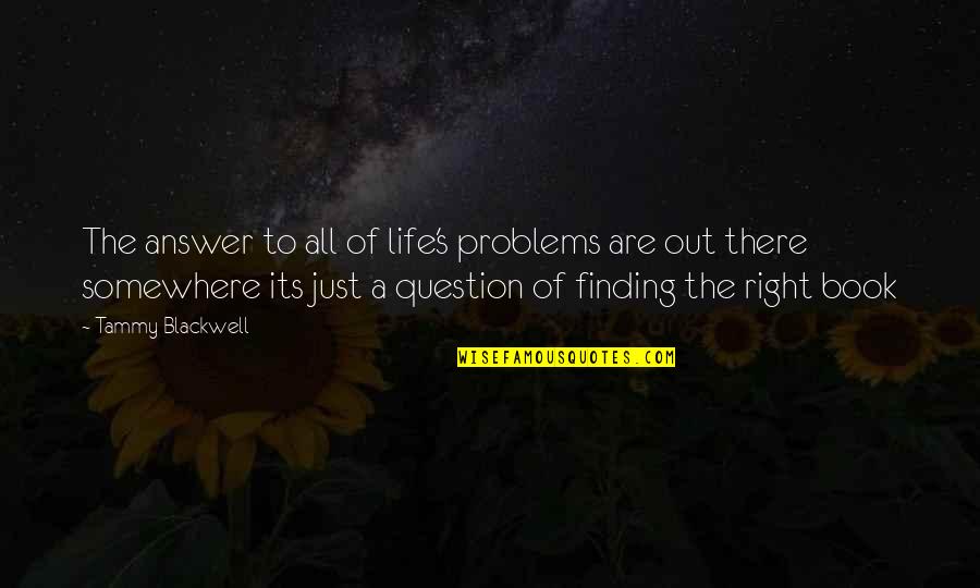 Wanting Marriage Quotes By Tammy Blackwell: The answer to all of life's problems are