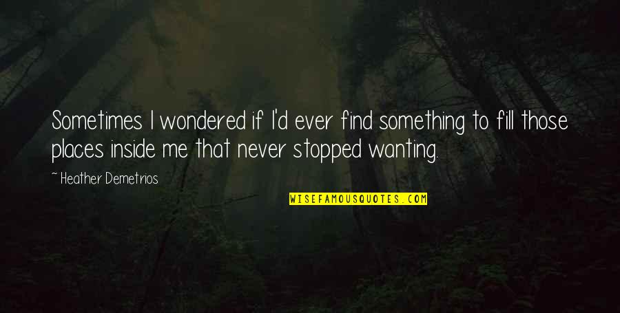 Wanting Me Quotes By Heather Demetrios: Sometimes I wondered if I'd ever find something