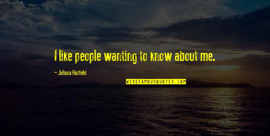 Wanting Me Quotes By Juliana Hatfield: I like people wanting to know about me.