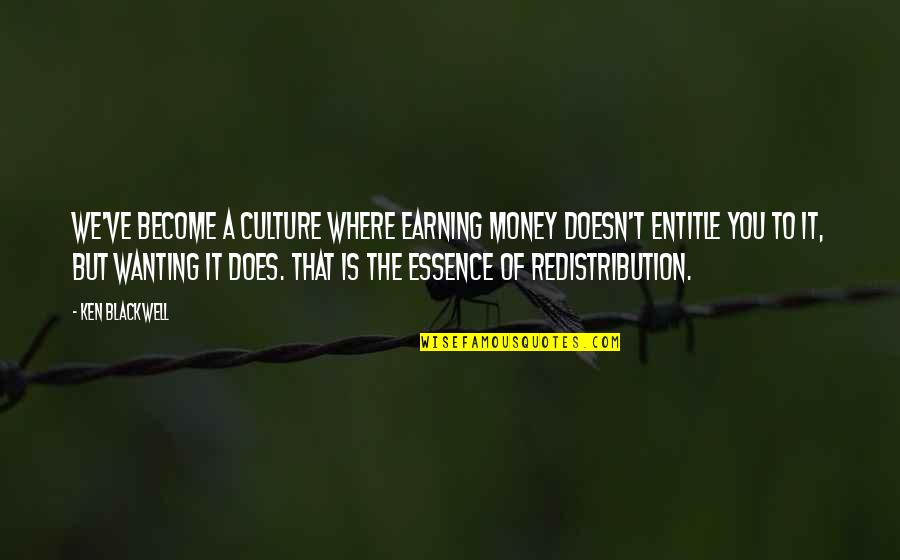 Wanting Money Quotes By Ken Blackwell: We've become a culture where earning money doesn't Wanting Money Quotes By Ken Blackwell: We've become a culture where earning money doesn't