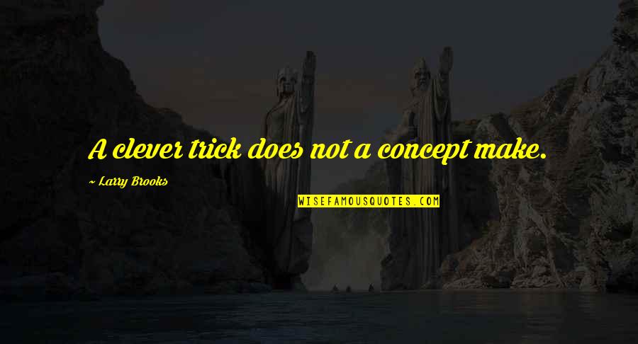 Wanting Money Quotes By Larry Brooks: A clever trick does not a concept make. Wanting Money Quotes By Larry Brooks: A clever trick does not a concept make.