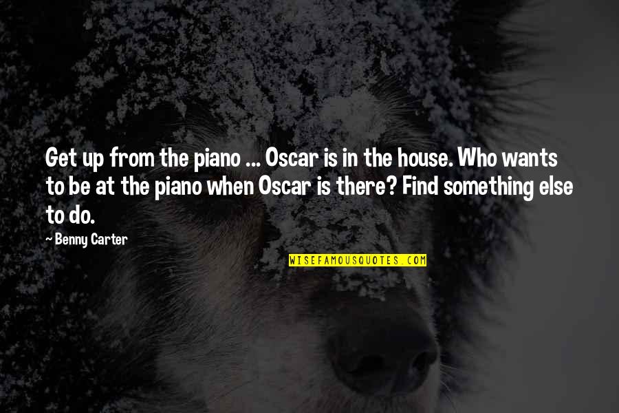 Wanting More For Yourself Quotes By Benny Carter: Get up from the piano ... Oscar is