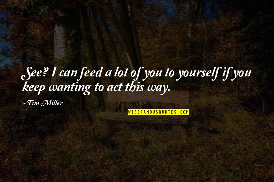 Wanting More For Yourself Quotes By Tim Miller: See? I can feed a lot of you