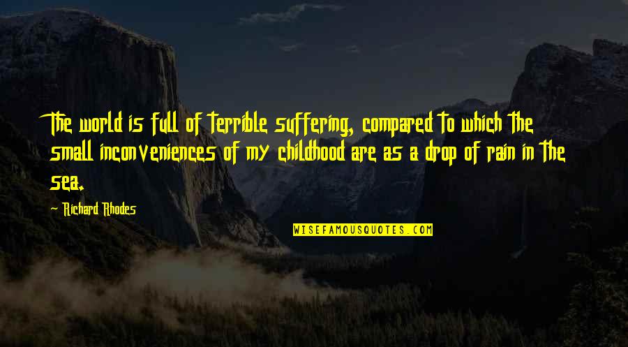 Wanting More Friends Quotes By Richard Rhodes: The world is full of terrible suffering, compared Wanting More Friends Quotes By Richard Rhodes: The world is full of terrible suffering, compared