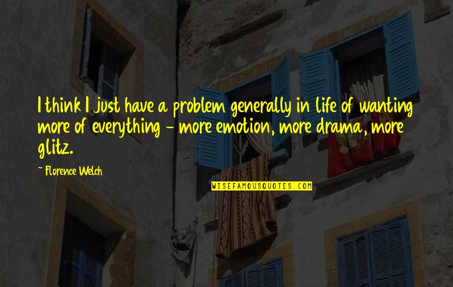Wanting More From Life Quotes By Florence Welch: I think I just have a problem generally