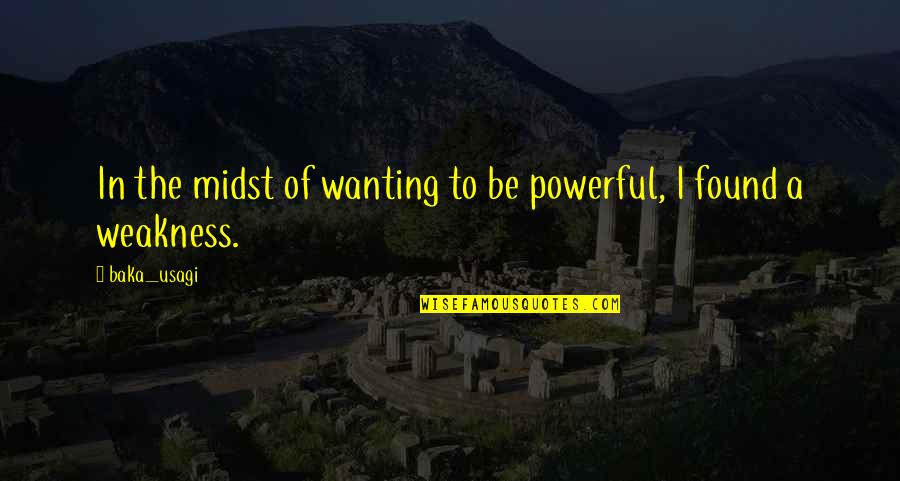 Wanting More Power Quotes By Baka_usagi: In the midst of wanting to be powerful,