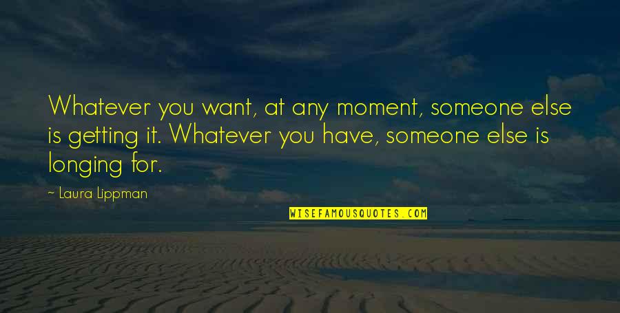 Wanting More Than You Need Quotes By Laura Lippman: Whatever you want, at any moment, someone else