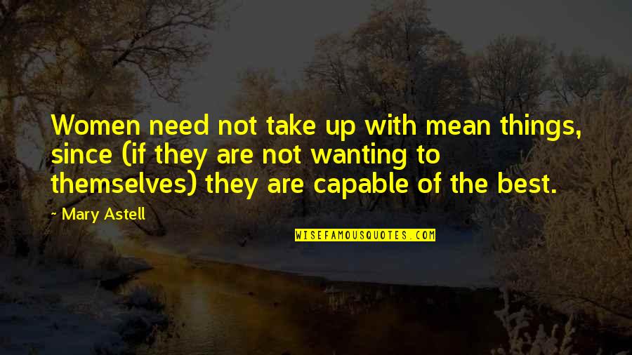 Wanting More Than You Need Quotes By Mary Astell: Women need not take up with mean things,