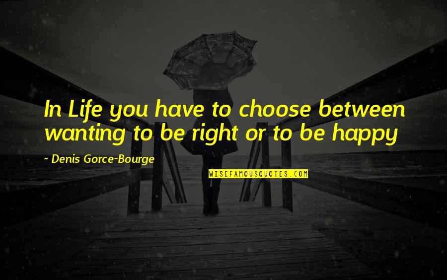 Wanting Mr Right Quotes By Denis Gorce-Bourge: In Life you have to choose between wanting