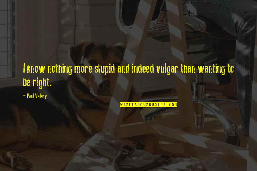 Wanting Mr Right Quotes By Paul Valery: I know nothing more stupid and indeed vulgar