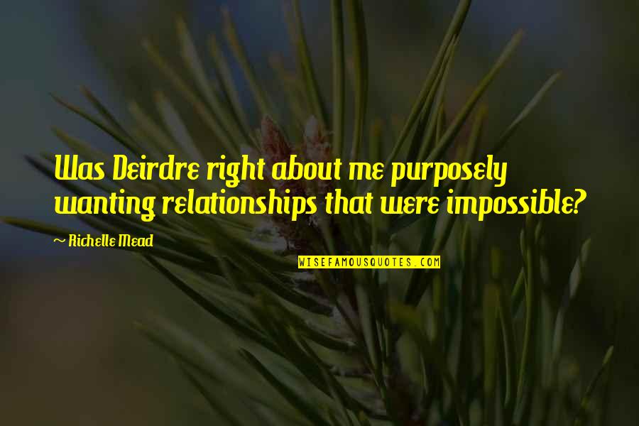 Wanting Mr Right Quotes By Richelle Mead: Was Deirdre right about me purposely wanting relationships