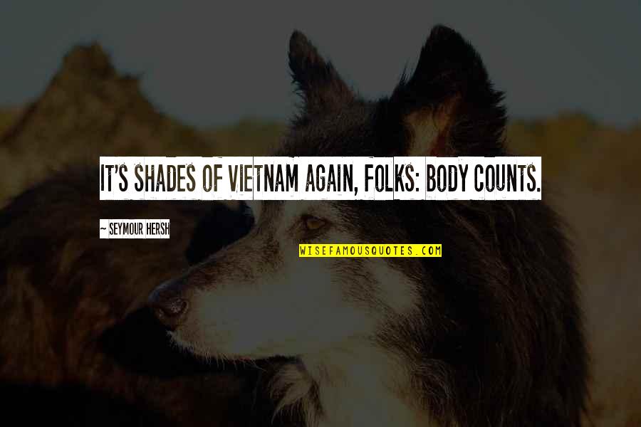 Wanting Nothing To Do With Someone Quotes By Seymour Hersh: It's shades of Vietnam again, folks: body counts.