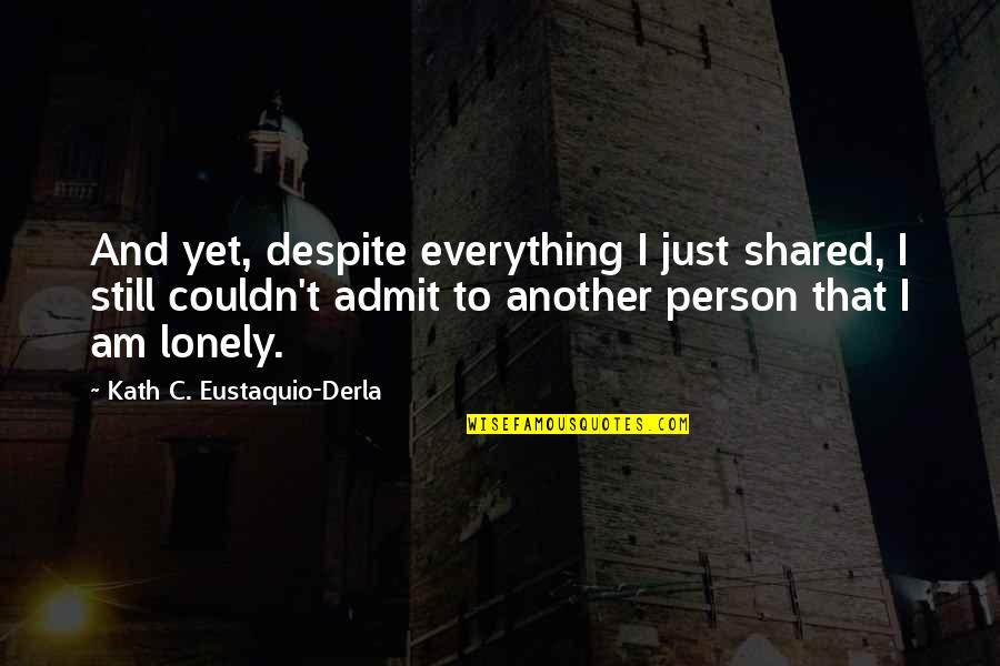 Wanting Power Quotes By Kath C. Eustaquio-Derla: And yet, despite everything I just shared, I Wanting Power Quotes By Kath C. Eustaquio-Derla: And yet, despite everything I just shared, I