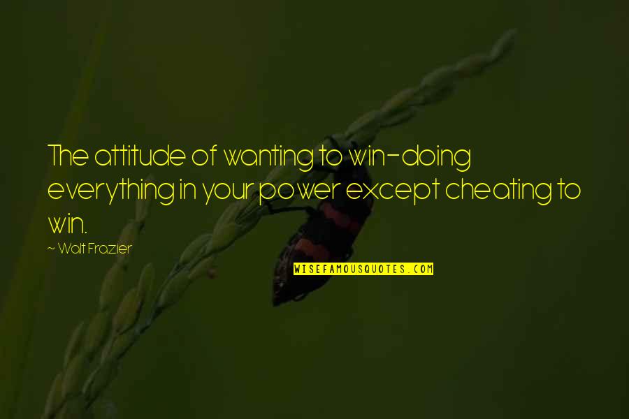 Wanting Power Quotes By Walt Frazier: The attitude of wanting to win-doing everything in