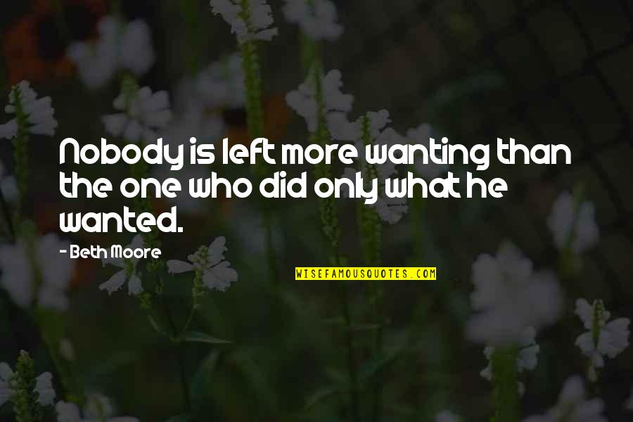 Wanting Quotes By Beth Moore: Nobody is left more wanting than the one