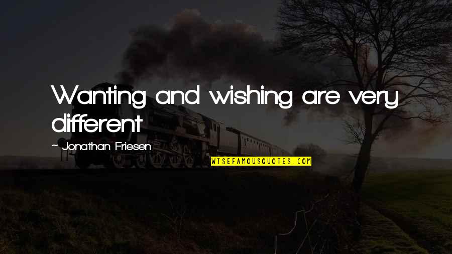 Wanting Quotes By Jonathan Friesen: Wanting and wishing are very different