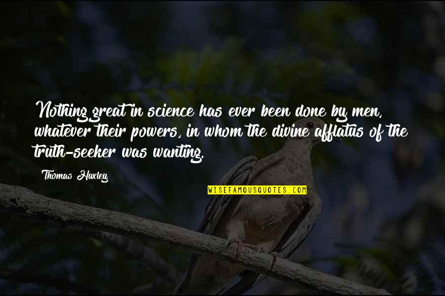 Wanting Quotes By Thomas Huxley: Nothing great in science has ever been done