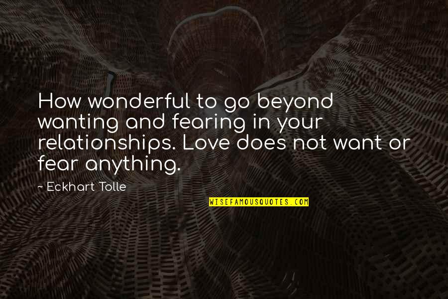Wanting Relationships Quotes By Eckhart Tolle: How wonderful to go beyond wanting and fearing