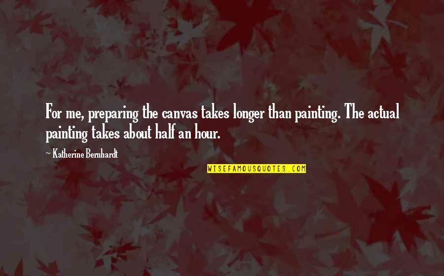 Wanting Someone At The Wrong Time Quotes By Katherine Bernhardt: For me, preparing the canvas takes longer than