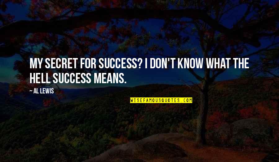 Wanting Someone Back In Your Life Quotes By Al Lewis: My secret for success? I don't know what