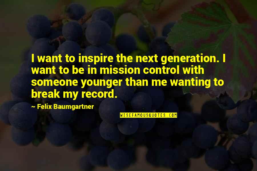 Wanting Someone Next To You Quotes By Felix Baumgartner: I want to inspire the next generation. I